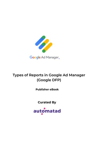 Types of Reports in Google Ad Manager
(Google DFP)
Publisher eBook
Curated By
 