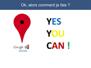 Ok, alors comment je fais ?



             YES
             YOU
             CAN !
 