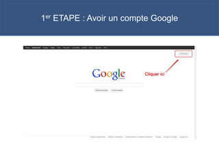 1er ETAPE : Avoir un compte Google
 