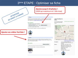 3ème ETAPE : Optimiser sa fiche
                                Ajoutez jusqu’à 10 photos !
                                (1024 px maximum et 1 Mo max)




Ajoutez vos vidéos YouTube !
 