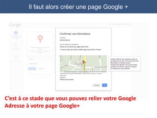 Il faut alors créer une page Google +




C’est à ce stade que vous pouvez relier votre Google
Adresse à votre page Google+
 