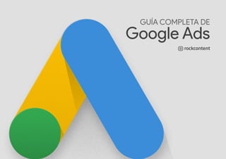 Google Ads
GUÍA COMPLETA DE
 