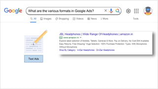 Text Ads
What are the various formats in Google Ads?
 