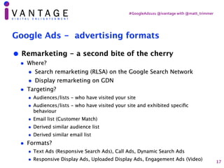 #GoogleAds101	@ivantage	with	@matt_trimmer
Google Ads - advertising formats
• Remarketing - a second bite of the cherry
• ...