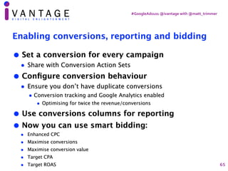 #GoogleAds101	@ivantage	with	@matt_trimmer
Enabling conversions, reporting and bidding
• Set a conversion for every campai...