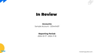 marketingauditor.com
In Review
Accounts:
Sample Account - 225441407
Reporting Period:
2024-10-17 - 2024-11-16
 