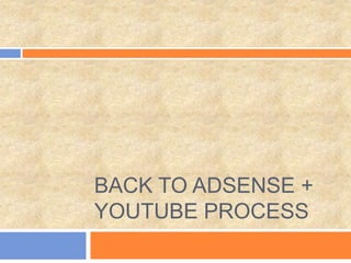 BACK TO ADSENSE +
YOUTUBE PROCESS

 