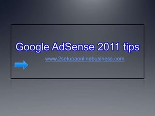 Google AdSense 2011 tips www.2setupaonlinebusiness.com 