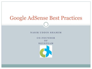 Google AdSense Best Practices

        NASIR UDDIN SHAMIM

           CO-FOUNDER
               OF
            DEVSTEAM
 