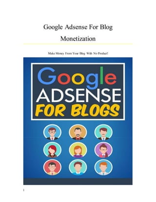 Google Adsense For Blog
Monetization
Make Money From Your Blog With No Product!
1
 