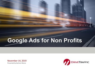 Google Ads for Non Profits
November 14, 2019
Presented by Darlene Moore
 