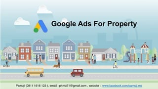 Google Ads For Property
Pamuji (0811 1616 123 ), email : p4mu71@gmail.com , website : www.facebook.com/pamuji.me
 
