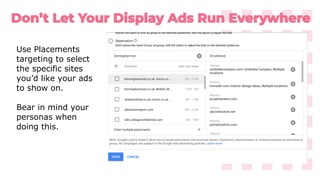 Use Placements
targeting to select
the specific sites
you’d like your ads
to show on.
Bear in mind your
personas when
doing this.
 