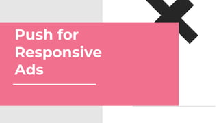 Push for
Responsive
Ads
 