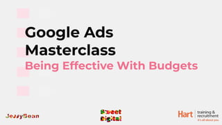 Google Ads
Masterclass
Being Effective With Budgets
 