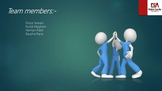 Team members:-
Divya Sewani
Kunal Meghani
Heman Patel
Kausha Rana
 