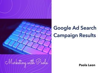Google Ad Search
Campaign Results
Paola Leon
 