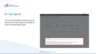www.ppcexpo.com
14. Top Signals
You can use top signals to enhance your ad
performance. These signals are available to
view in the Bid Strategy report.
 