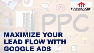MAXIMIZE YOUR
LEAD FLOW WITH
GOOGLE ADS
 