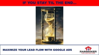IF YOU STAY TIL THE END…
4
MAXIMIZE YOUR LEAD FLOW WITH GOOGLE ADS
 