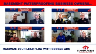 7
MAXIMIZE YOUR LEAD FLOW WITH GOOGLE ADS
BASEMENT WATERPROOFING BUSINESS OWNERS…
 