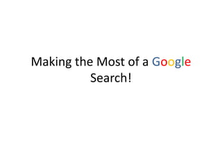 Making the Most of a Google
Search!

 