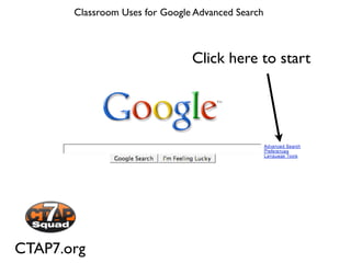 Classroom Uses for Google Advanced Search



                                Click here to start




CTAP7.org
 