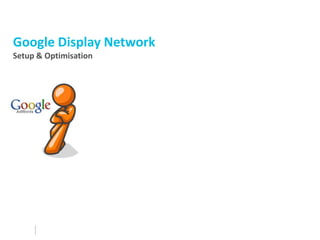 Google Display Network
Setup & Optimisation
 