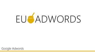 ADWORDSEU
Google Adwords
 