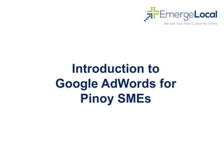 Introduction to
Google AdWords for
Pinoy SMEs
 