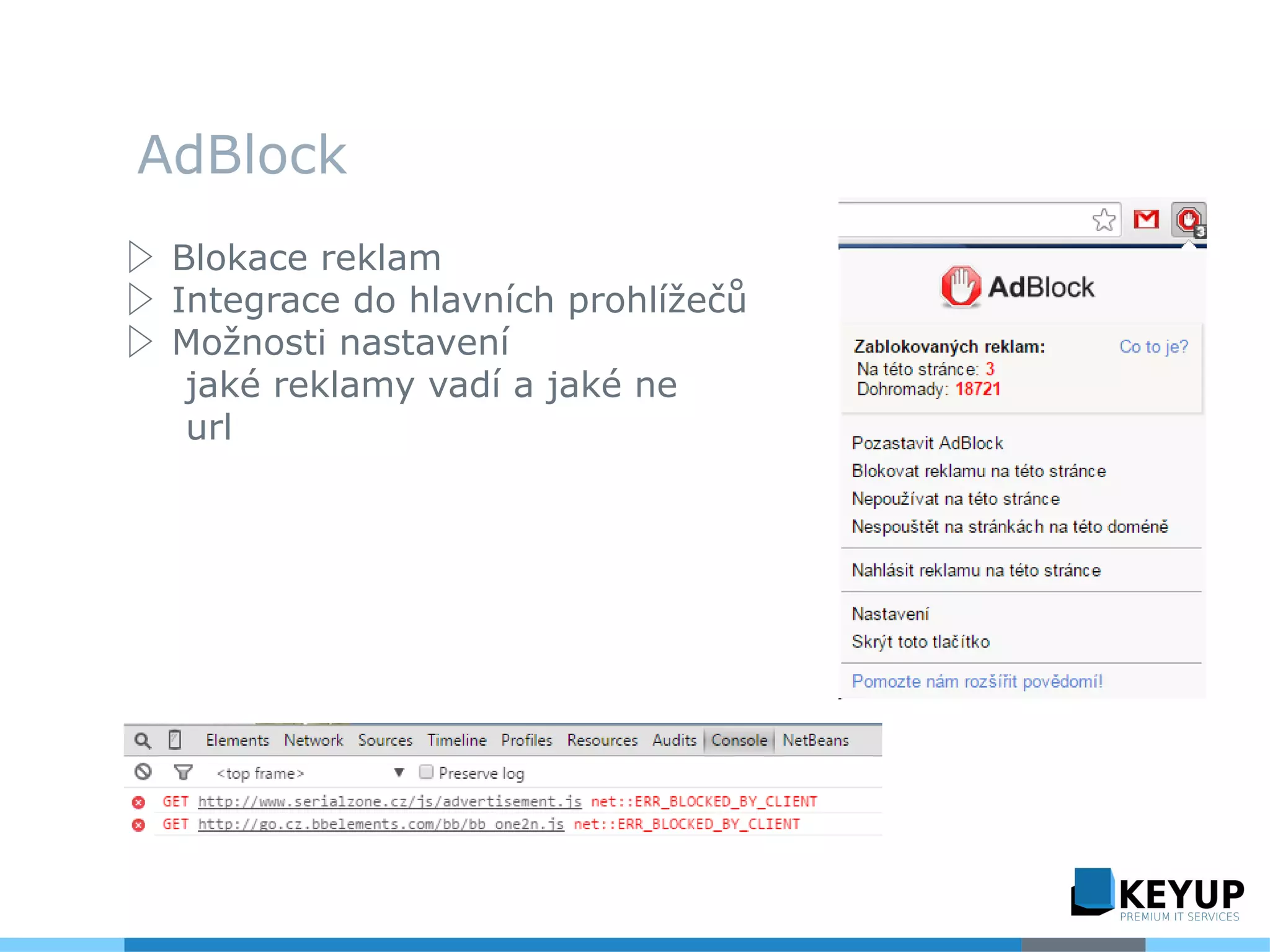 AdBlock
▷ Blokace reklam
▷ Integrace do hlavních prohlížečů
▷ Možnosti nastavení
jaké reklamy vadí a jaké ne
url
 