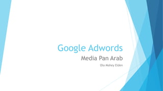Google Adwords
Media Pan Arab
Ola Mohey Elden
 