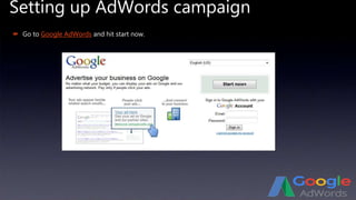 Setting up AdWords campaign
 Go to Google AdWords and hit start now.
 