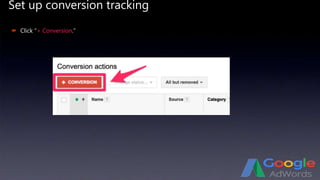 Set up conversion tracking
 Click “+ Conversion.”
 