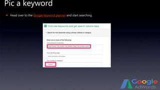 Pic a keyword
 Head over to the Google keyword planner and start searching.
 