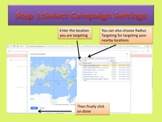 Enter the location
you are targeting
You can also choose Radius
Targeting for targeting your
nearby locations
Then finally click
on done
 
