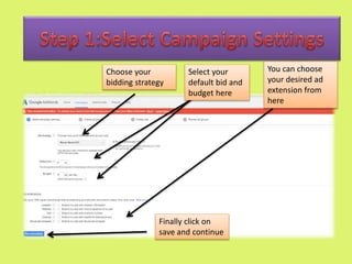Choose your
bidding strategy
You can choose
your desired ad
extension from
here
Select your
default bid and
budget here
Finally click on
save and continue
 