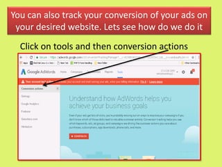 You can also track your conversion of your ads on
your desired website. Lets see how do we do it
Click on tools and then conversion actions
 