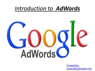 Introduction to AdWords
Created by :
www.digisalesweb.com
 