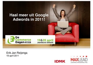 Haal meer uit Google
    Adwords in 2011!




Erik Jan Reijenga
19 april 2011
 