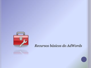Recursos básicos do AdWords
 