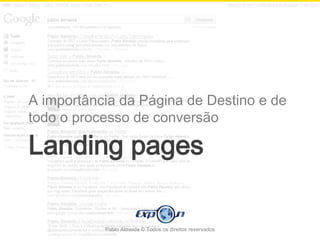 A importância da Página de Destino e de
todo o processo de conversão

Landing pages

           Pablo Almeida © Todos os direitos reservados
 
