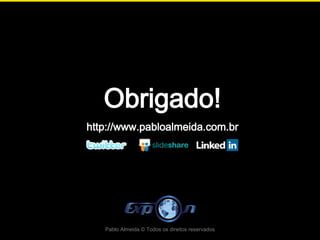 Obrigado!
http://www.pabloalmeida.com.br




   Pablo Almeida © Todos os direitos reservados
 