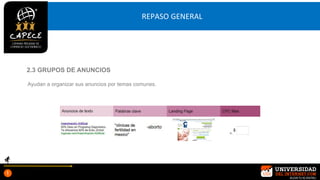REPASO GENERAL
Ayudan a organizar sus anuncios por temas comunes.
2.3 GRUPOS DE ANUNCIOS
 