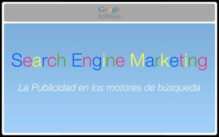 Search Engine Marketing
La Publicidad en los motores de búsqueda

 