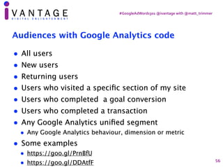 #GoogleAdWords301	@ivantage	with	@matt_trimmer
Audiences with Google Analytics code
• All users
• New users
• Returning us...