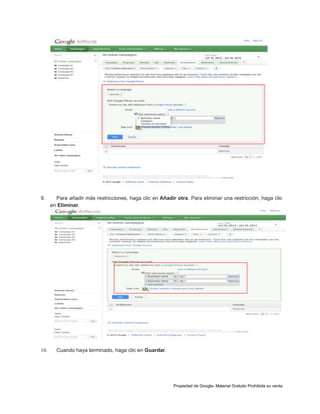 9.

10.

Para añadir más restricciones, haga clic en Añadir otra. Para eliminar una restricción, haga clic
en Eliminar.

Cuando haya terminado, haga clic en Guardar.

Propiedad de Google- Material Gratuito Prohibida su venta

 