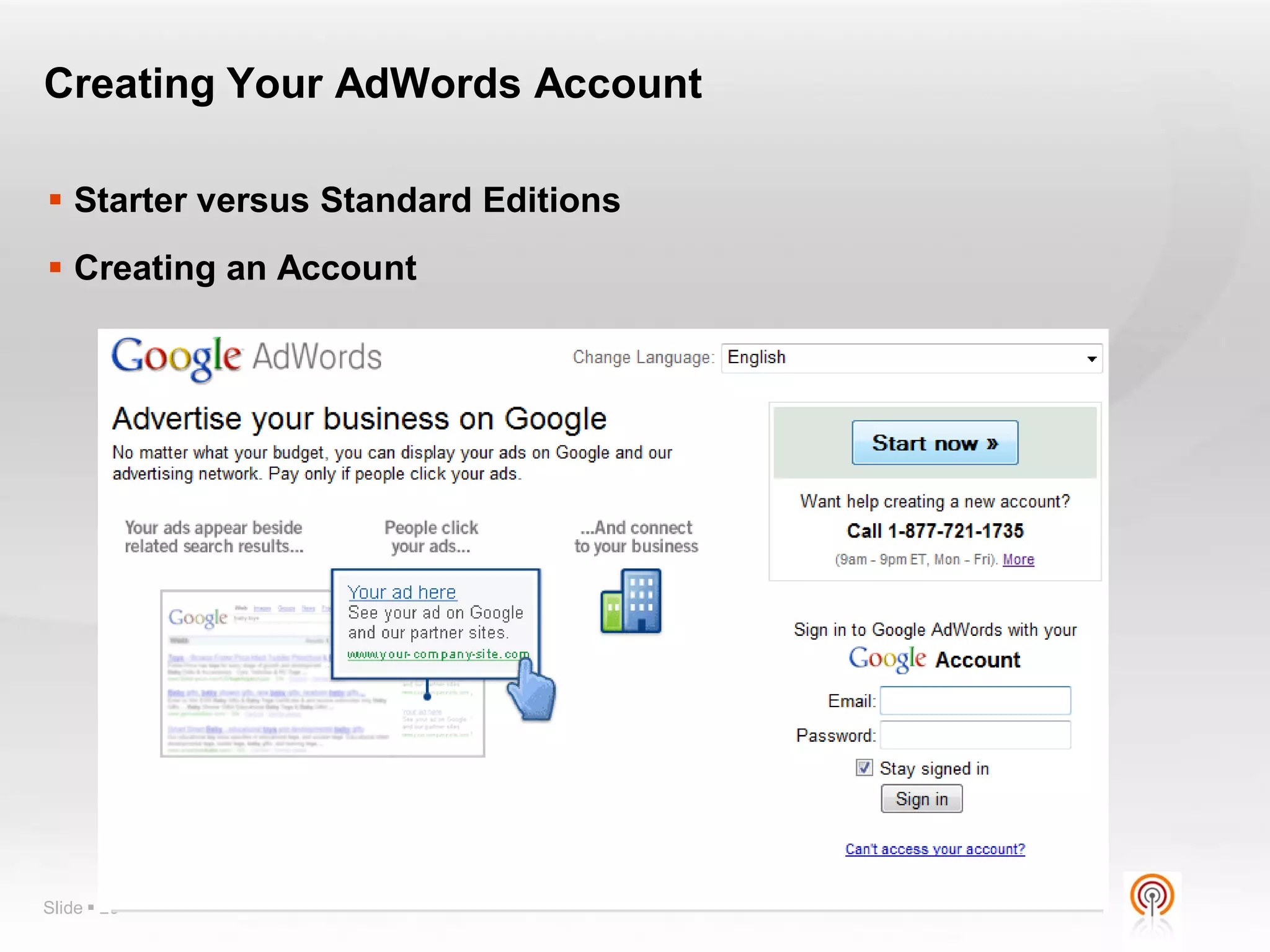 Creating Your AdWords Account

 Starter versus Standard Editions
 Creating an Account




Slide  20
 