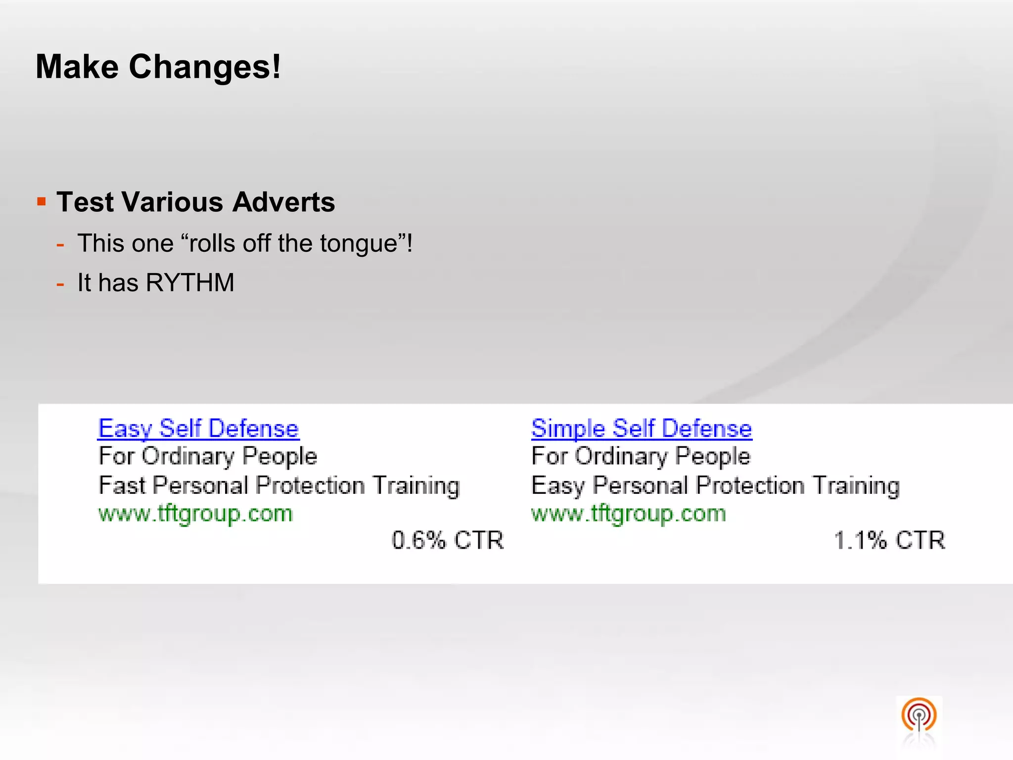 Make Changes!


 Test Various Adverts
 - This one “rolls off the tongue”!
 - It has RYTHM
 