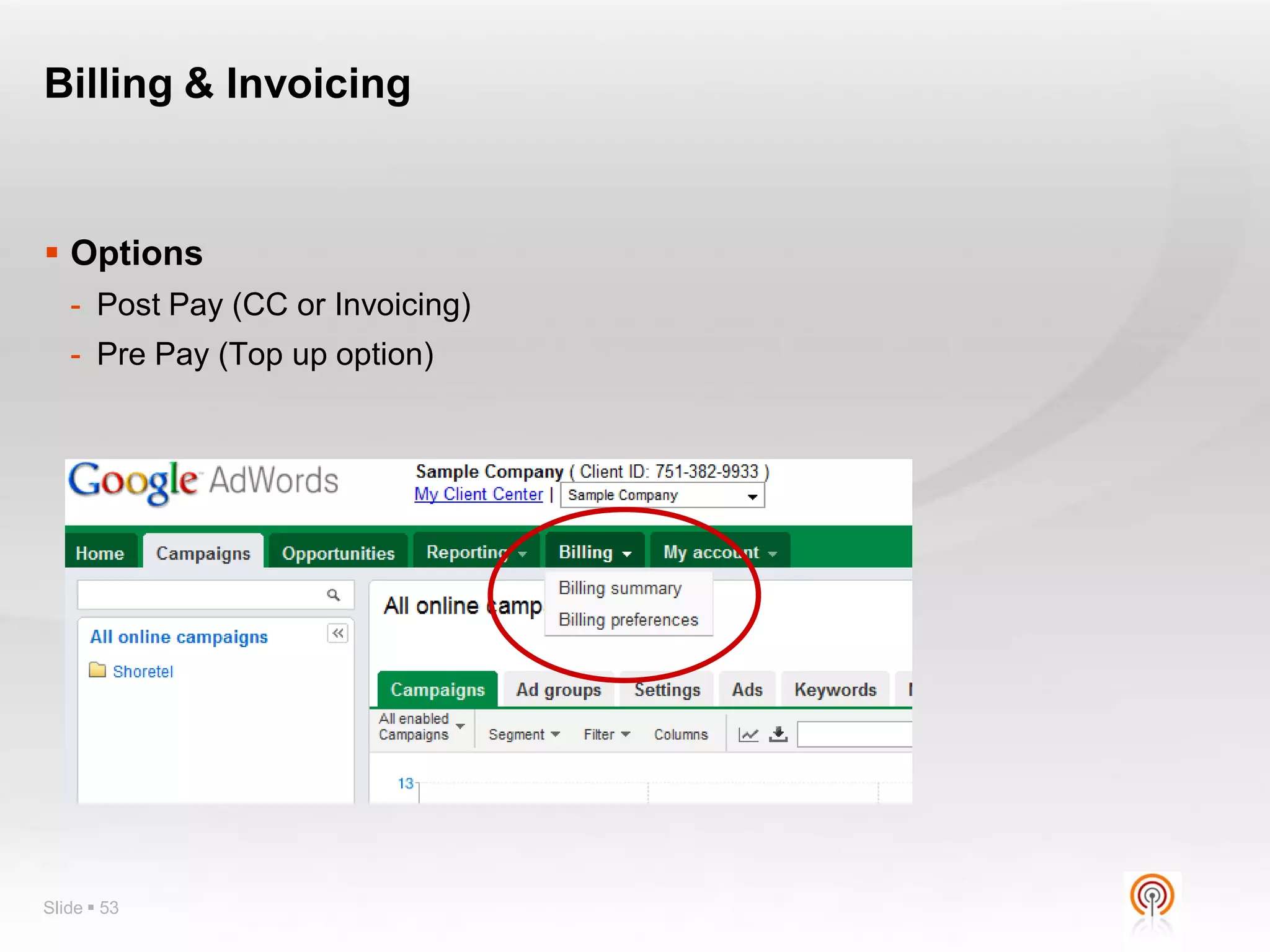 Billing & Invoicing


 Options
   - Post Pay (CC or Invoicing)
   - Pre Pay (Top up option)




Slide  53
 